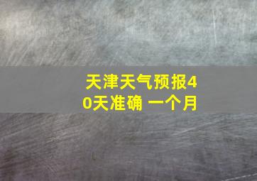 天津天气预报40天准确 一个月